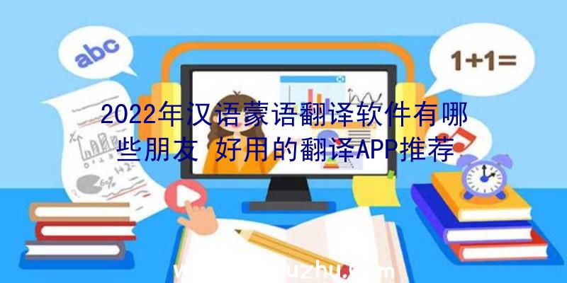 2022年汉语蒙语翻译软件有哪些朋友